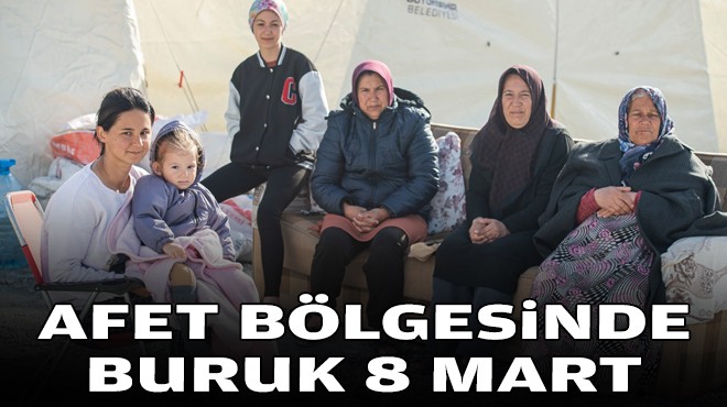 Afet bölgesinde buruk 8 Mart