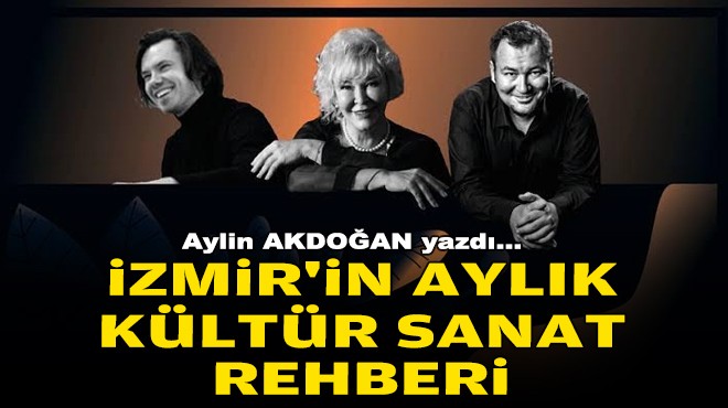 Aylin AKDOĞAN yazdı... İzmir'in aylık kültür-sanat rehberi