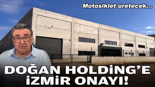 Doğan Holding’e Bakanlık onayı… İzmir’de motosiklet üretecek!