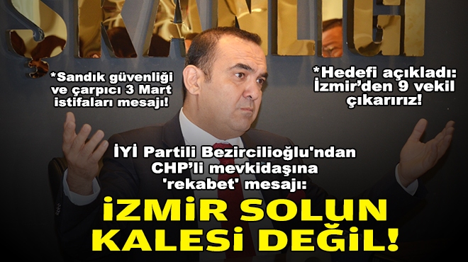 İYİ Partili Bezircilioğlu'ndan CHP’li mevkidaşına 'rekabet' mesajı: İzmir solun kalesi değil!