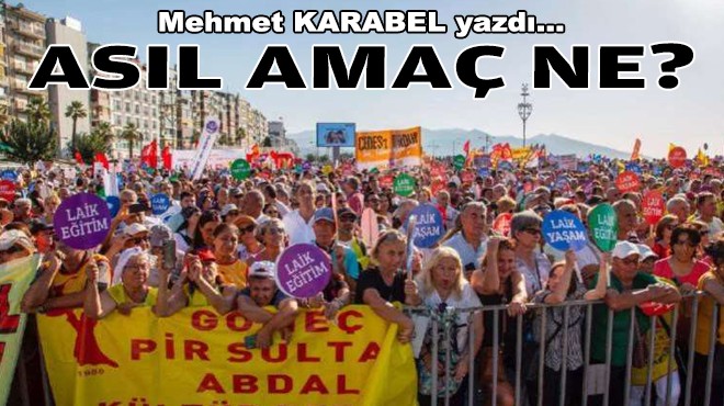 Mehmet KARABEL yazdı... Asıl amaç ne?