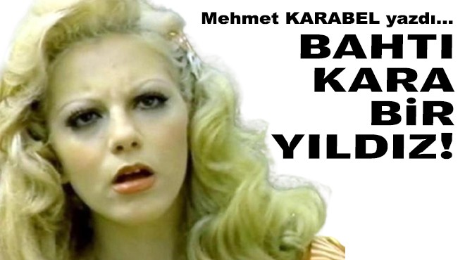 Mehmet KARABEL yazdı... Bahtı kara bir yıldız!