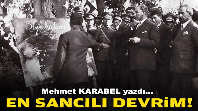 Mehmet KARABEL yazdı... En sancılı devrim!