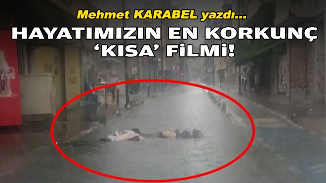 Mehmet KARABEL yazdı... Hayatımızın en korkunç 'kısa' filmi!