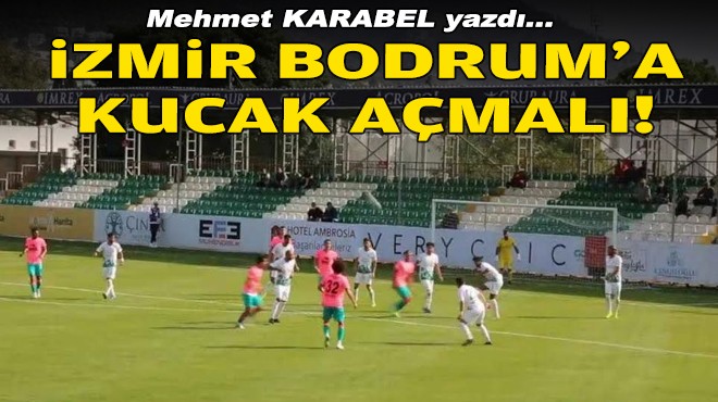 Mehmet KARABEL yazdı... İzmir, Bodrum'a kucak açmalı!