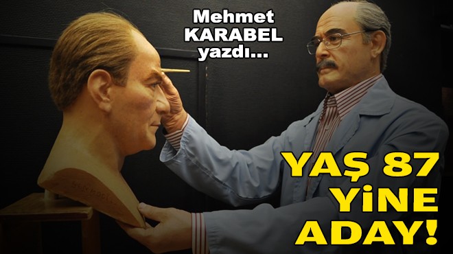 Mehmet KARABEL yazdı... Yaş 87 yine aday!