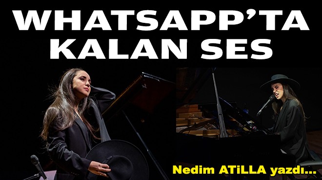 Nedim ATİLLA yazdı... WhatsApp'ta kalan ses