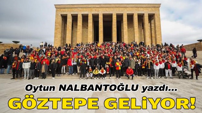 Oytun NALBANTOĞLU yazdı... Göztepe geliyor!