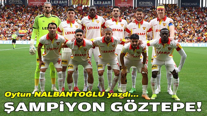 Oytun NALBANTOĞLU yazdı... Şampiyon Göztepe!