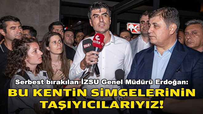 Serbest bırakılan İZSU Genel Müdürü Erdoğan: Bu kentin simgelerinin taşıyıcılarıyız!